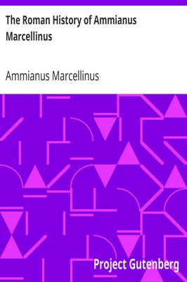 Cover of The Roman History of Ammianus Marcellinus / During the Reigns of the Emperors Constantius, Julian, Jovianus, Valentinian, and Valens