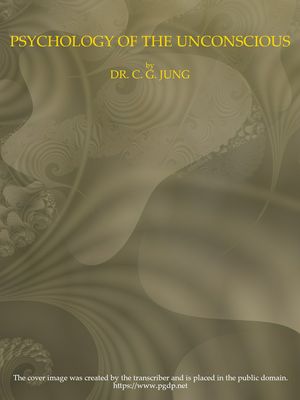Cover of Psychology of the Unconscious / A Study of the Transformations and Symbolisms of the Libido. A Contribution to the History of the Evolution of Thought