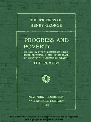 Cover of Progress and Poverty, Volumes I and II / An Inquiry into the Cause of Industrial Depressions and of Increase of Want with Increase of Wealth