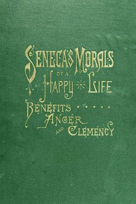 Cover of Seneca's Morals of a Happy Life, Benefits, Anger and Clemency