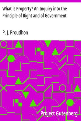 Cover of What is Property? An Inquiry into the Principle of Right and of Government