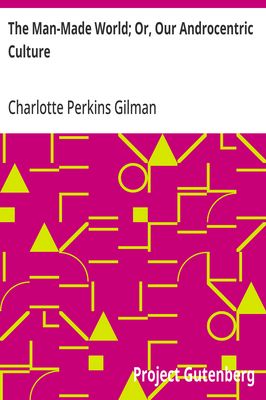 Cover of The Man-Made World; Or, Our Androcentric Culture